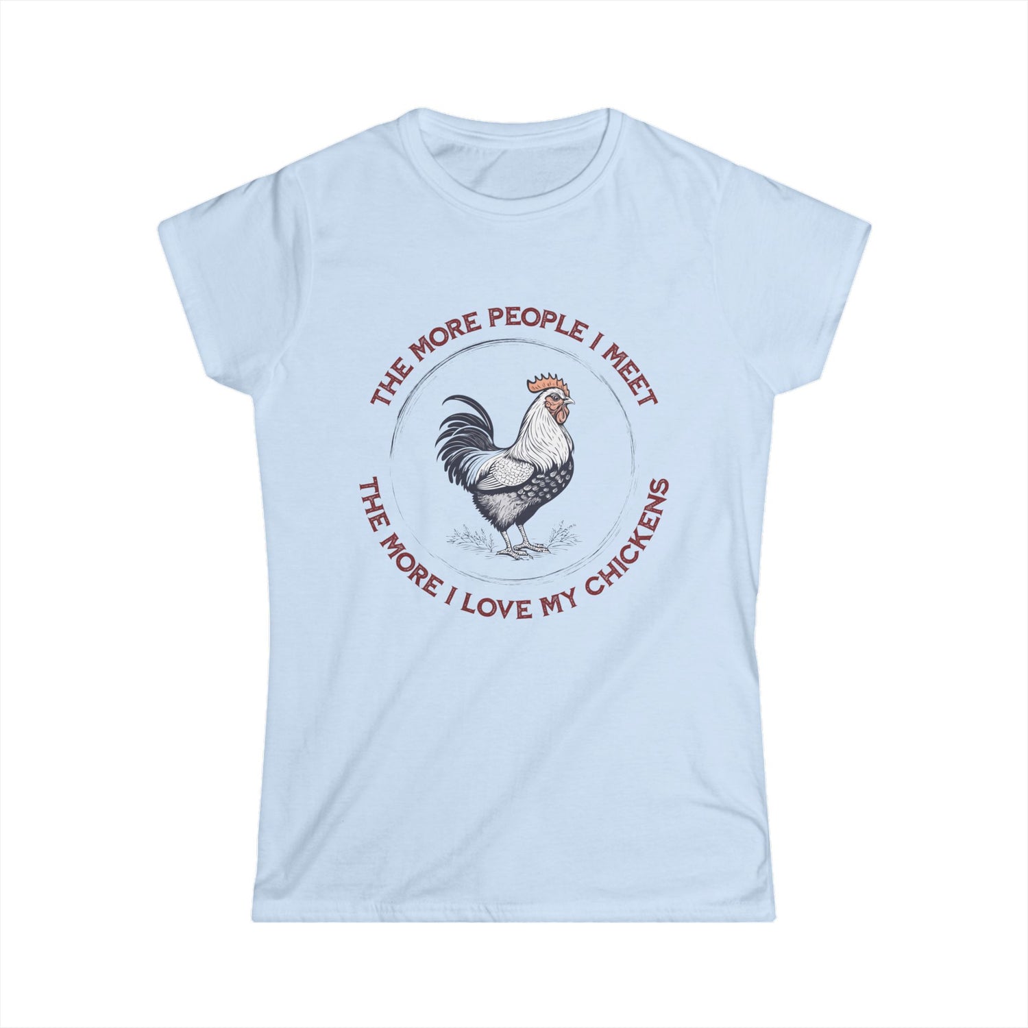Rooster Illustration Women's Softstyle Tee | "The More People I Meet The More I Love My Chickens"